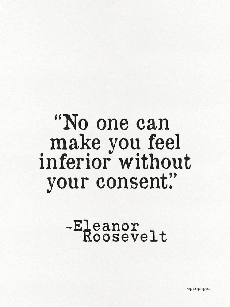 No One Can Make You Feel Inferior Without Your Consent